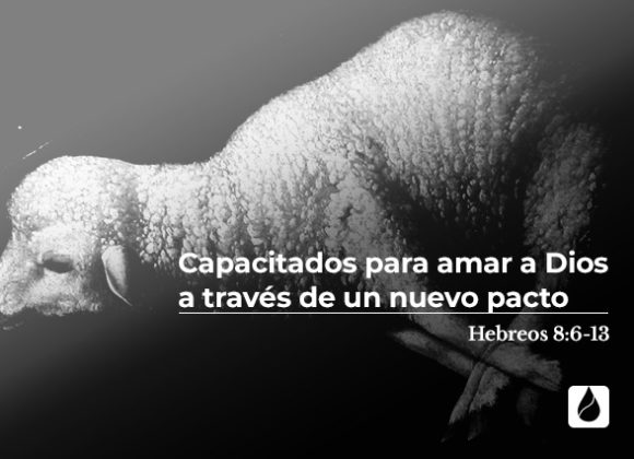 Capacitados para amar a Dios a través de un nuevo pacto