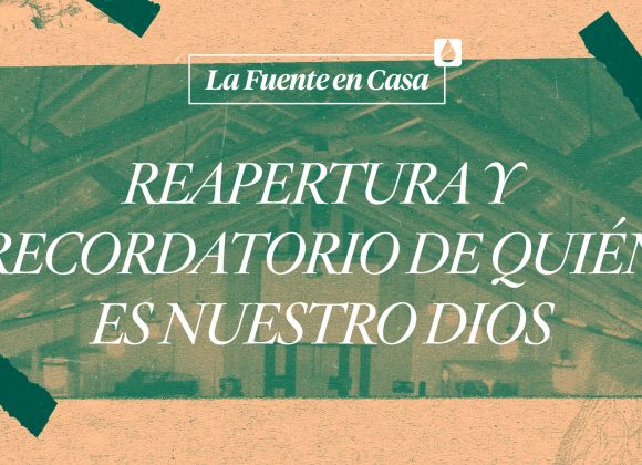 Reapertura y recordatorio de quién es nuestro Dios