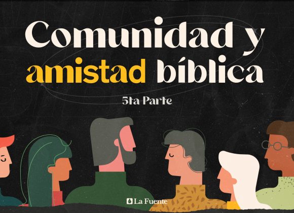Comunidad y amistad bíblica – 5ta Parte