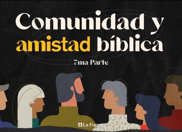 Comunidad y amistad bíblica – 7ma Parte