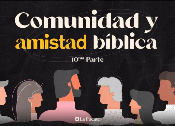 Comunidad y amistad bíblica – 10ma Parte