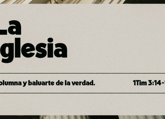 La Iglesia: Columna y baluarte de la verdad