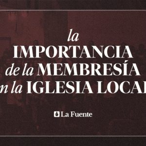 La importancia de la membresía en la iglesia local